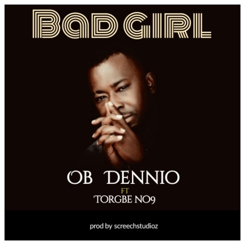 OB Dennio ft Torgbe No9 – Bad Girl