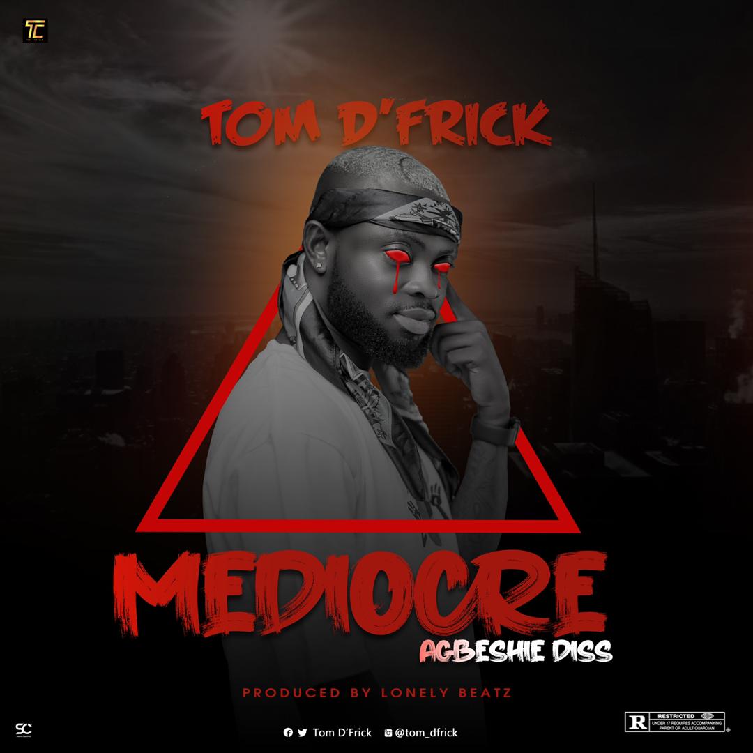 Tom D'Frick - Mediocre (Agbeshie Diss)