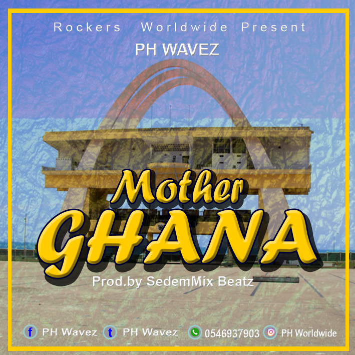 PH Wavez – Mother Ghana (Prod by SedemMix Beatz)