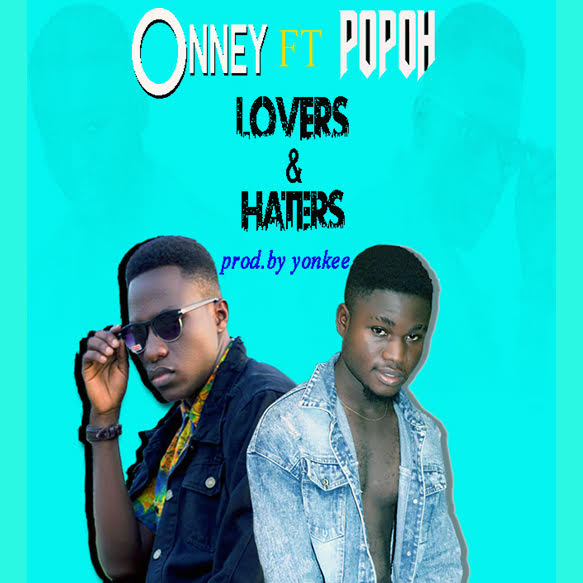 Onney Ft Popoh - Lovers and Haters (Prod. By Yonkee)