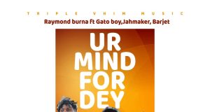 Raymond Burna ft Gato Boy x JahMaker x BarJet - Ur Mind For Dey
