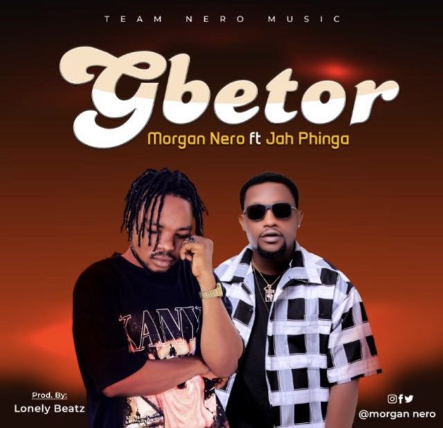 Morgan Nero ft Jah Phinga - Gbetor (Prod by Lonely Beatz)