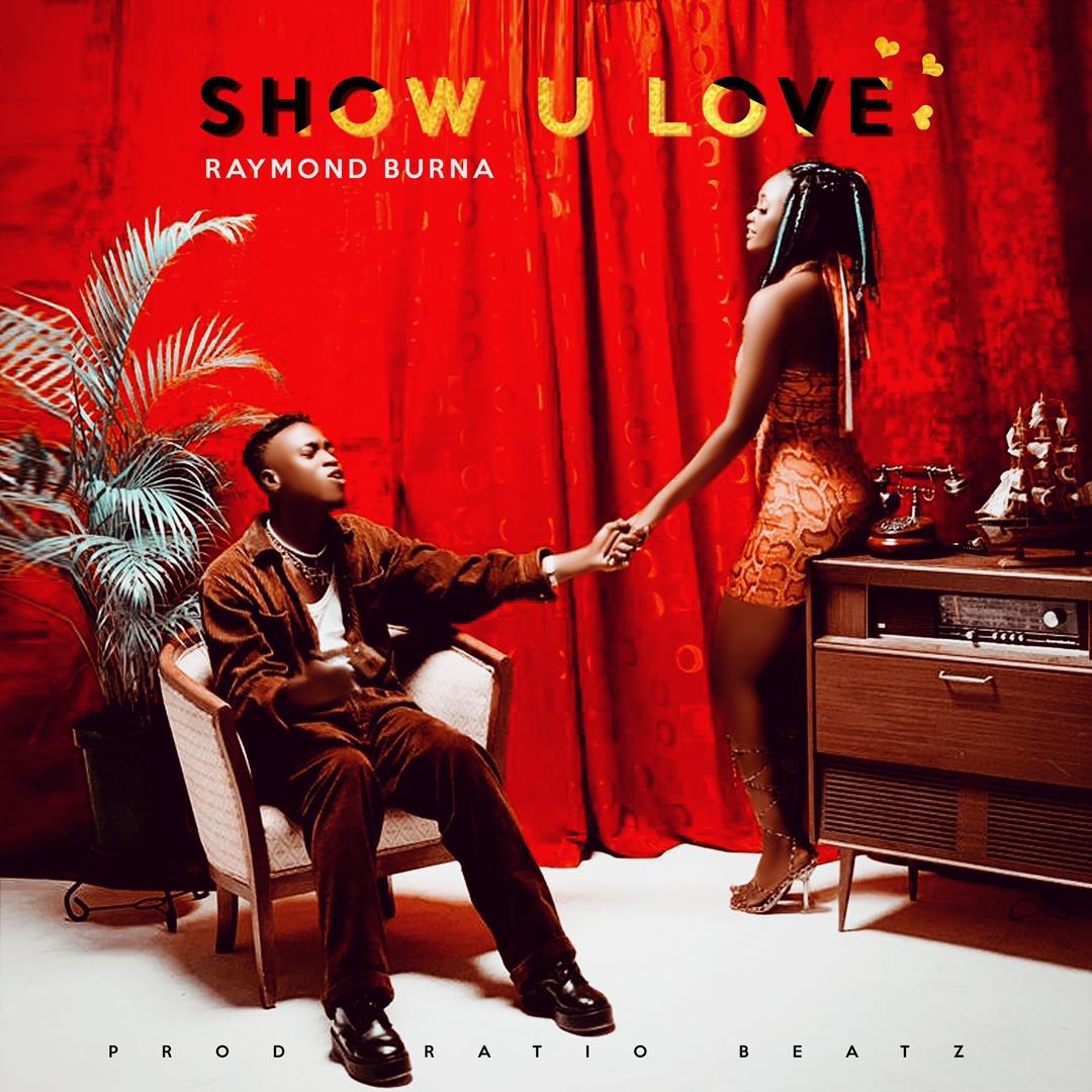 Raymond Burna – Show U Love (Prod by Ratio Beatz)
