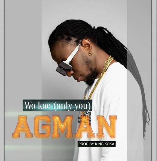 Agman – Wo Koe (Only You) (Prod by King Koka)