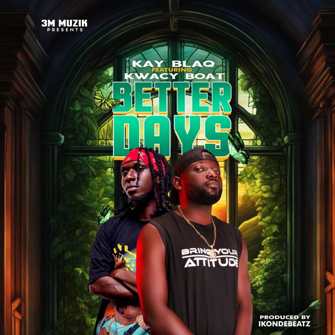 Kay Blaq ft Kwacy Boat - Better Days (Prod by IkOnDeBeat)